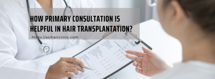 How Primary Consultation Is Helpful In Hair Transplantation?