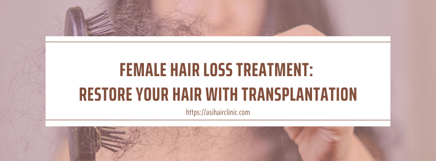 Female Hair Loss Treatment: Restore Your Hair with Transplantation