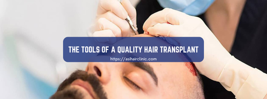 The Tools of a Quality Hair Transplant: A Guide