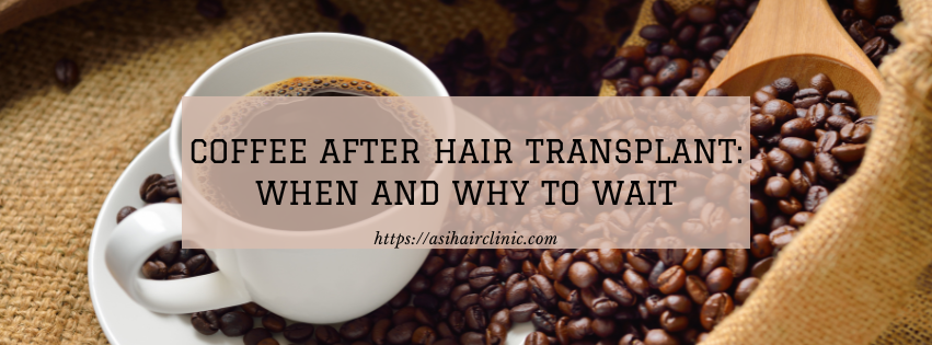 Coffee After Hair Transplant: When and Why to Wait