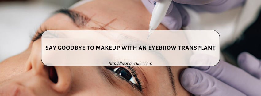 Say Goodbye to Makeup with an Eyebrow Transplant