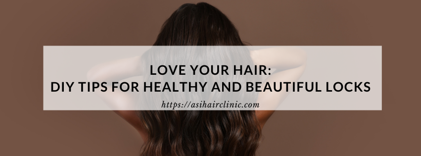 Love Your Hair: DIY Tips for Healthy and Beautiful Locks