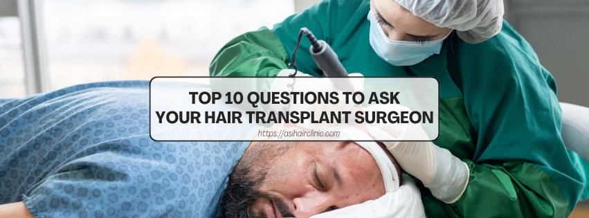 Top 10 Questions to Ask Your Hair Transplant Surgeon